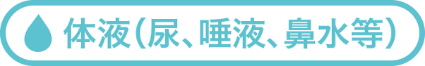 体液（尿、唾液、鼻水等）